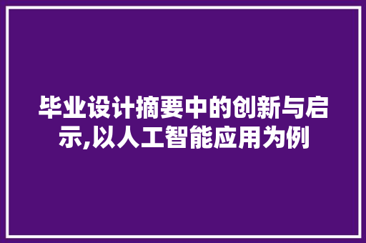 毕业设计摘要中的创新与启示,以人工智能应用为例