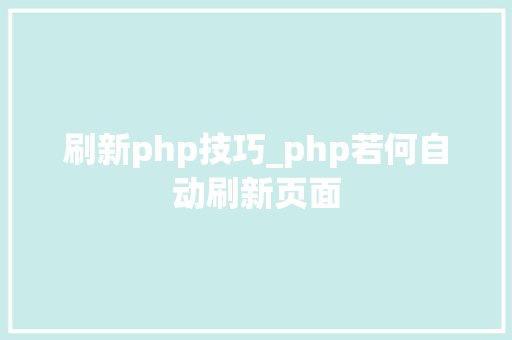 刷新php技巧_php若何自动刷新页面