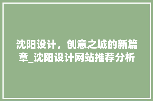 沈阳设计，创意之城的新篇章_沈阳设计网站推荐分析