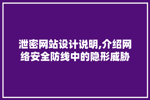 泄密网站设计说明,介绍网络安全防线中的隐形威胁