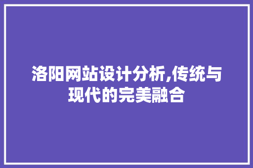 洛阳网站设计分析,传统与现代的完美融合