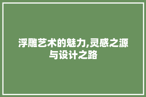 浮雕艺术的魅力,灵感之源与设计之路