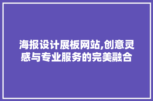 海报设计展板网站,创意灵感与专业服务的完美融合