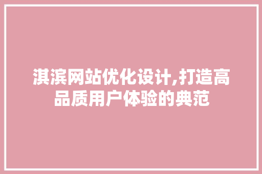 淇滨网站优化设计,打造高品质用户体验的典范
