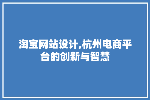 淘宝网站设计,杭州电商平台的创新与智慧