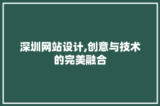 深圳网站设计,创意与技术的完美融合