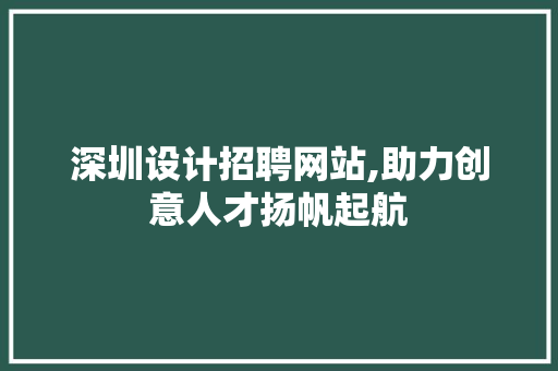 深圳设计招聘网站,助力创意人才扬帆起航