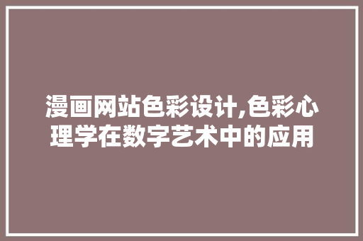 漫画网站色彩设计,色彩心理学在数字艺术中的应用