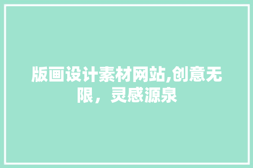 版画设计素材网站,创意无限，灵感源泉