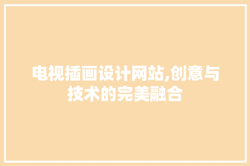 电视插画设计网站,创意与技术的完美融合