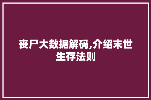 丧尸大数据解码,介绍末世生存法则