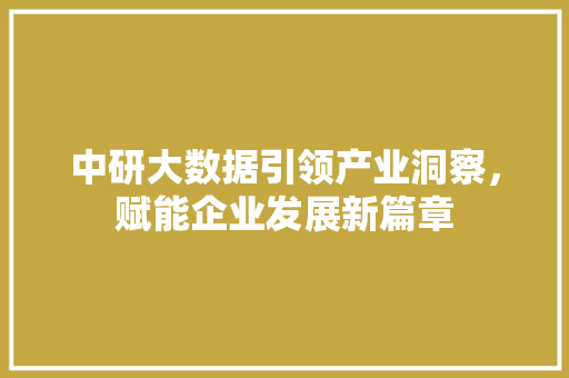中研大数据引领产业洞察，赋能企业发展新篇章