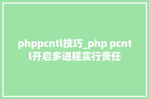 phppcntl技巧_php pcntl开启多进程实行责任