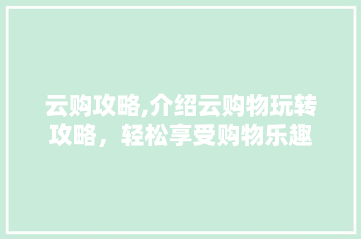 云购攻略,介绍云购物玩转攻略，轻松享受购物乐趣