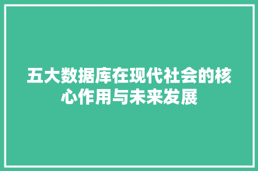 五大数据库在现代社会的核心作用与未来发展