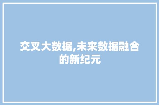 交叉大数据,未来数据融合的新纪元