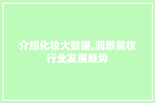 介绍化妆大数据,洞悉美妆行业发展趋势