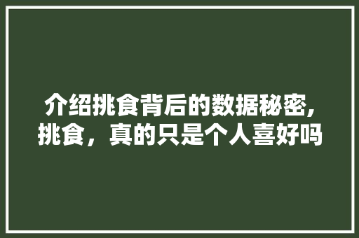 介绍挑食背后的数据秘密,挑食，真的只是个人喜好吗
