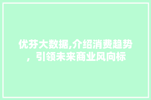 优芬大数据,介绍消费趋势，引领未来商业风向标