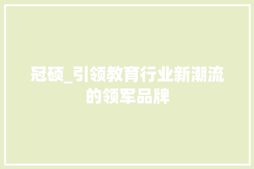 冠硕_引领教育行业新潮流的领军品牌