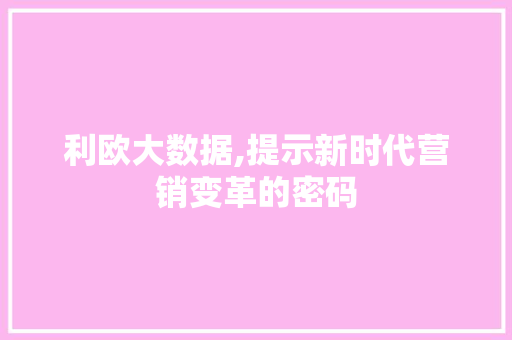 利欧大数据,提示新时代营销变革的密码