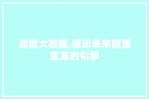 动能大数据,驱动未来能源变革的引擎