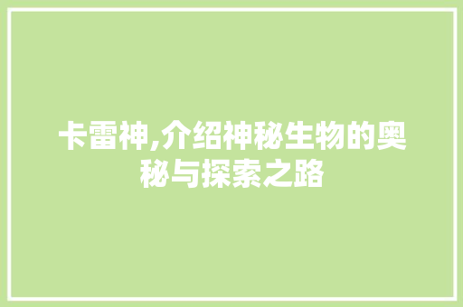 卡雷神,介绍神秘生物的奥秘与探索之路