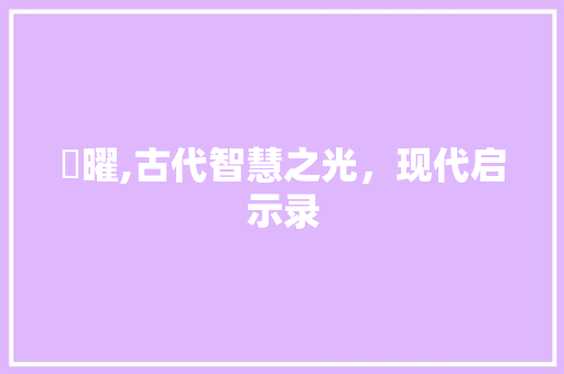 嚁曜,古代智慧之光，现代启示录