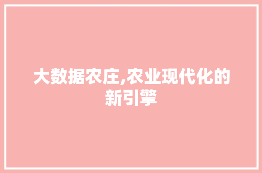 大数据农庄,农业现代化的新引擎