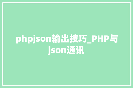 phpjson输出技巧_PHP与json通讯