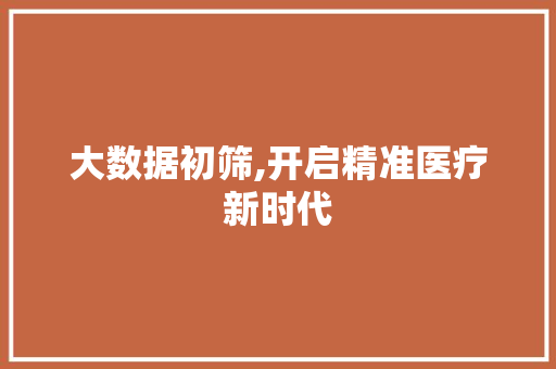 大数据初筛,开启精准医疗新时代