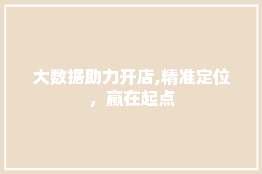 大数据助力开店,精准定位，赢在起点