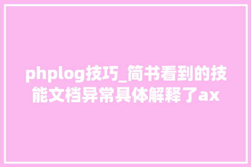 phplog技巧_简书看到的技能文档异常具体解释了axios技能值得收藏