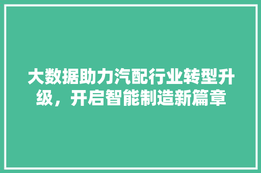 大数据助力汽配行业转型升级，开启智能制造新篇章