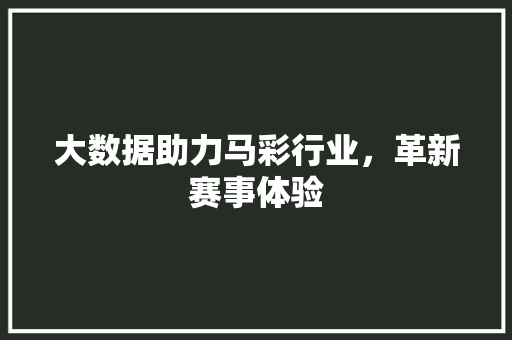大数据助力马彩行业，革新赛事体验