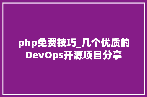 php免费技巧_几个优质的DevOps开源项目分享