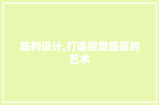 陈列设计,打造视觉盛宴的艺术