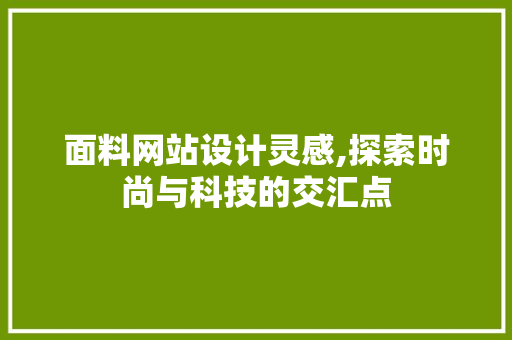 面料网站设计灵感,探索时尚与科技的交汇点