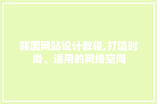 韩国网站设计教程,打造时尚、适用的网络空间