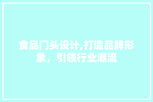 食品门头设计,打造品牌形象，引领行业潮流