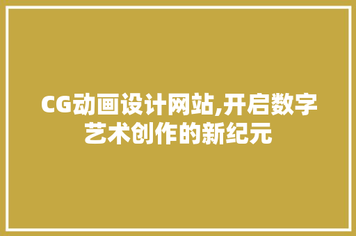 CG动画设计网站,开启数字艺术创作的新纪元