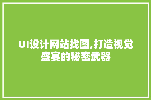 UI设计网站找图,打造视觉盛宴的秘密武器