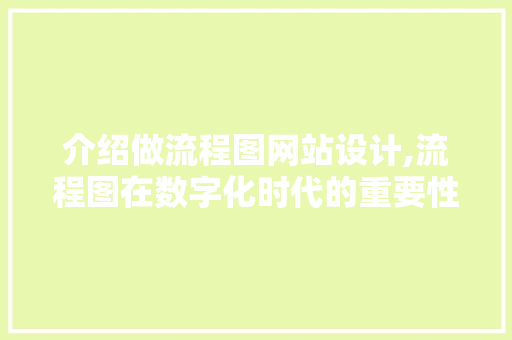 介绍做流程图网站设计,流程图在数字化时代的重要性与应用