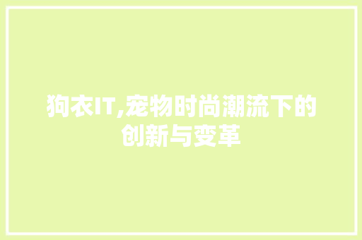 狗衣IT,宠物时尚潮流下的创新与变革
