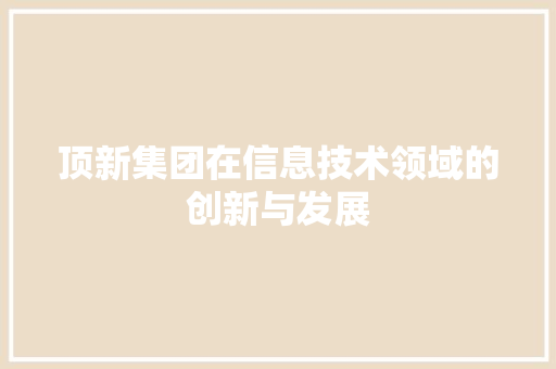 顶新集团在信息技术领域的创新与发展