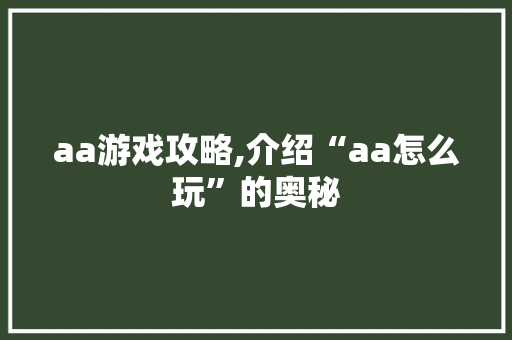 aa游戏攻略,介绍“aa怎么玩”的奥秘