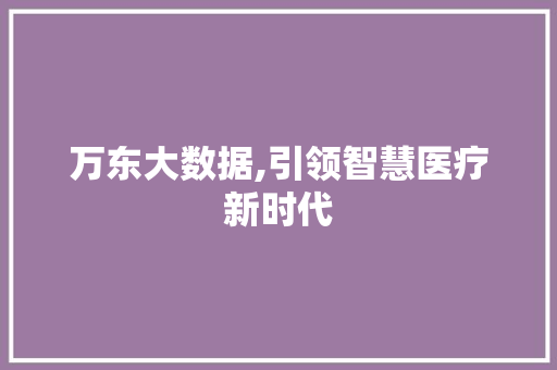 万东大数据,引领智慧医疗新时代