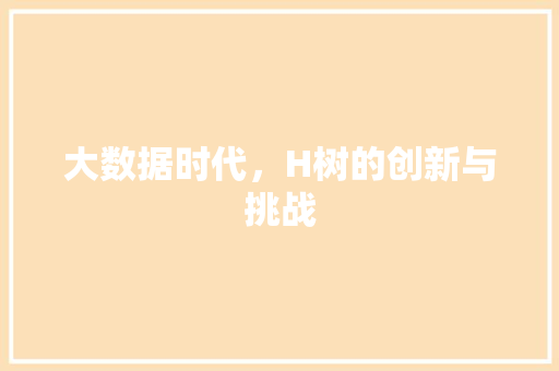 大数据时代，H树的创新与挑战