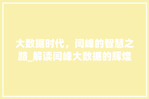 大数据时代，闫峰的智慧之路_解读闫峰大数据的辉煌历程