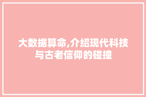 大数据算命,介绍现代科技与古老信仰的碰撞